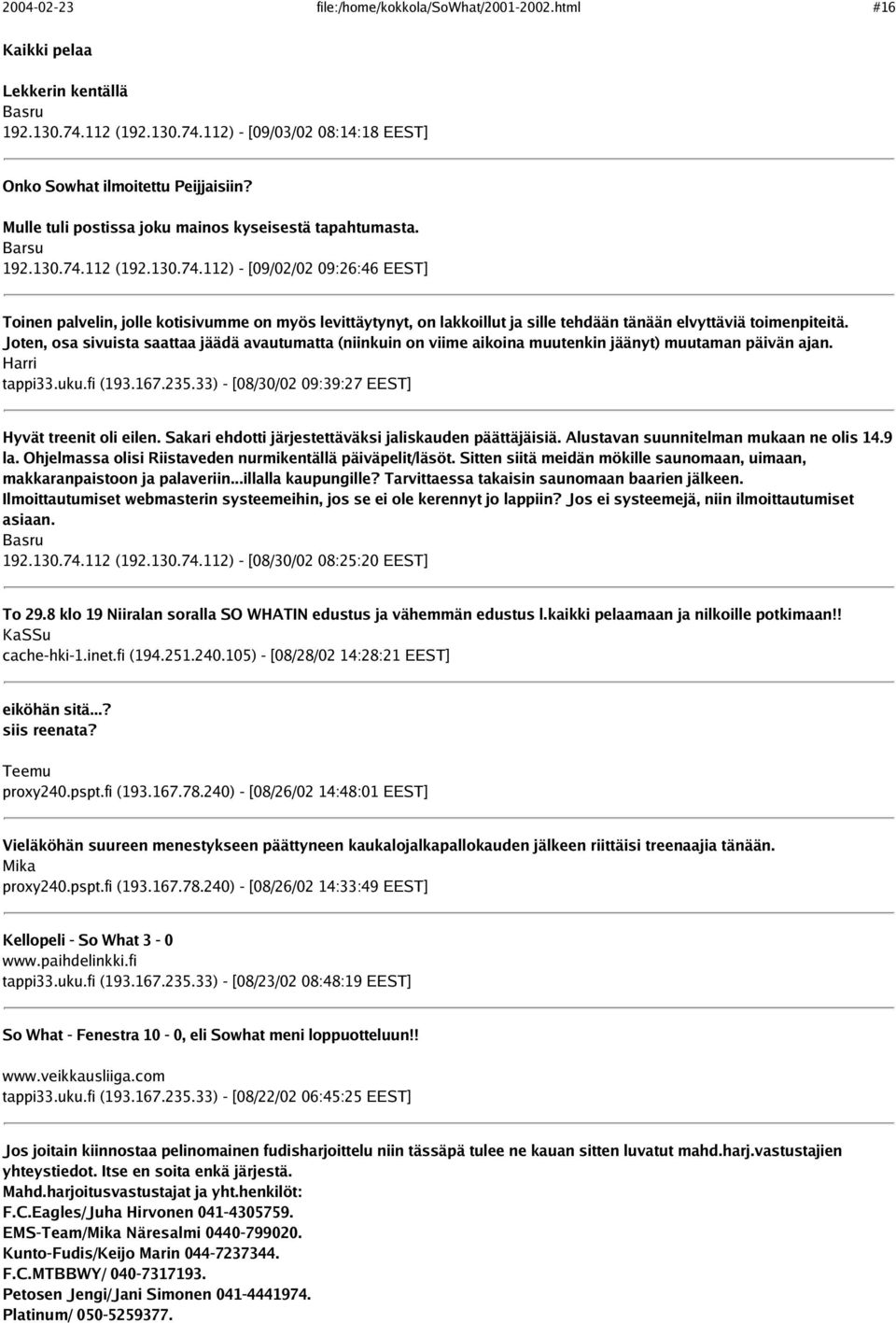 112 (192.130.74.112) - [09/02/02 09:26:46 EEST] Toinen palvelin, jolle kotisivumme on myös levittäytynyt, on lakkoillut ja sille tehdään tänään elvyttäviä toimenpiteitä.