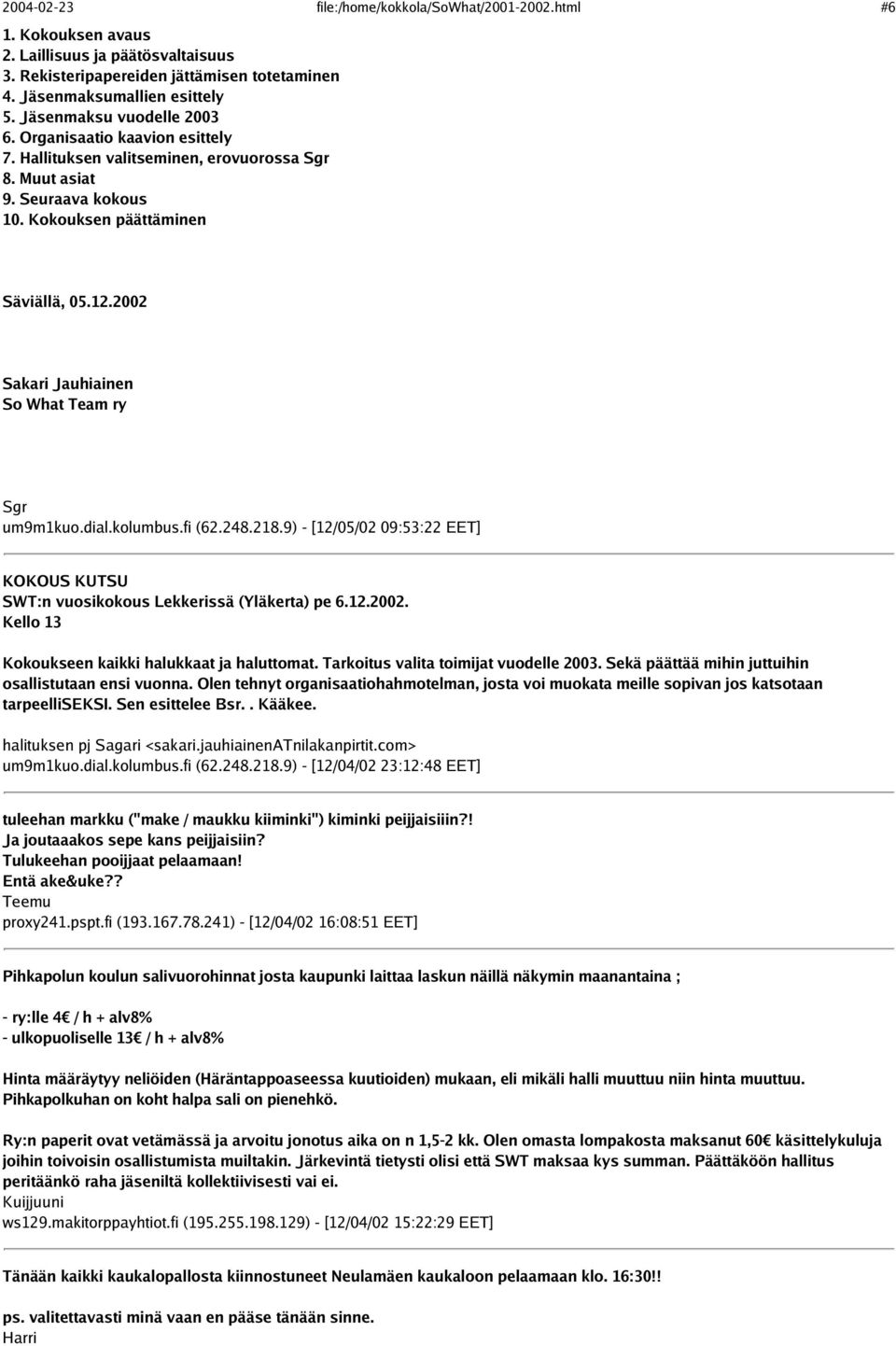 2002 Sakari Jauhiainen So What Team ry Sgr um9m1kuo.dial.kolumbus.fi (62.248.218.9) - [12/05/02 09:53:22 EET] KOKOUS KUTSU SWT:n vuosikokous Lekkerissä (Yläkerta) pe 6.12.2002. Kello 13 Kokoukseen kaikki halukkaat ja haluttomat.