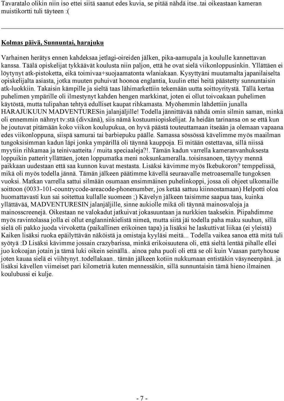 Täälä opiskelijat tykkäävät koulusta niin paljon, että he ovat sielä viikonloppusinkin. Yllättäen ei löytynyt atk-pistoketta, eikä toimivaa+suojaamatonta wlaniakaan.