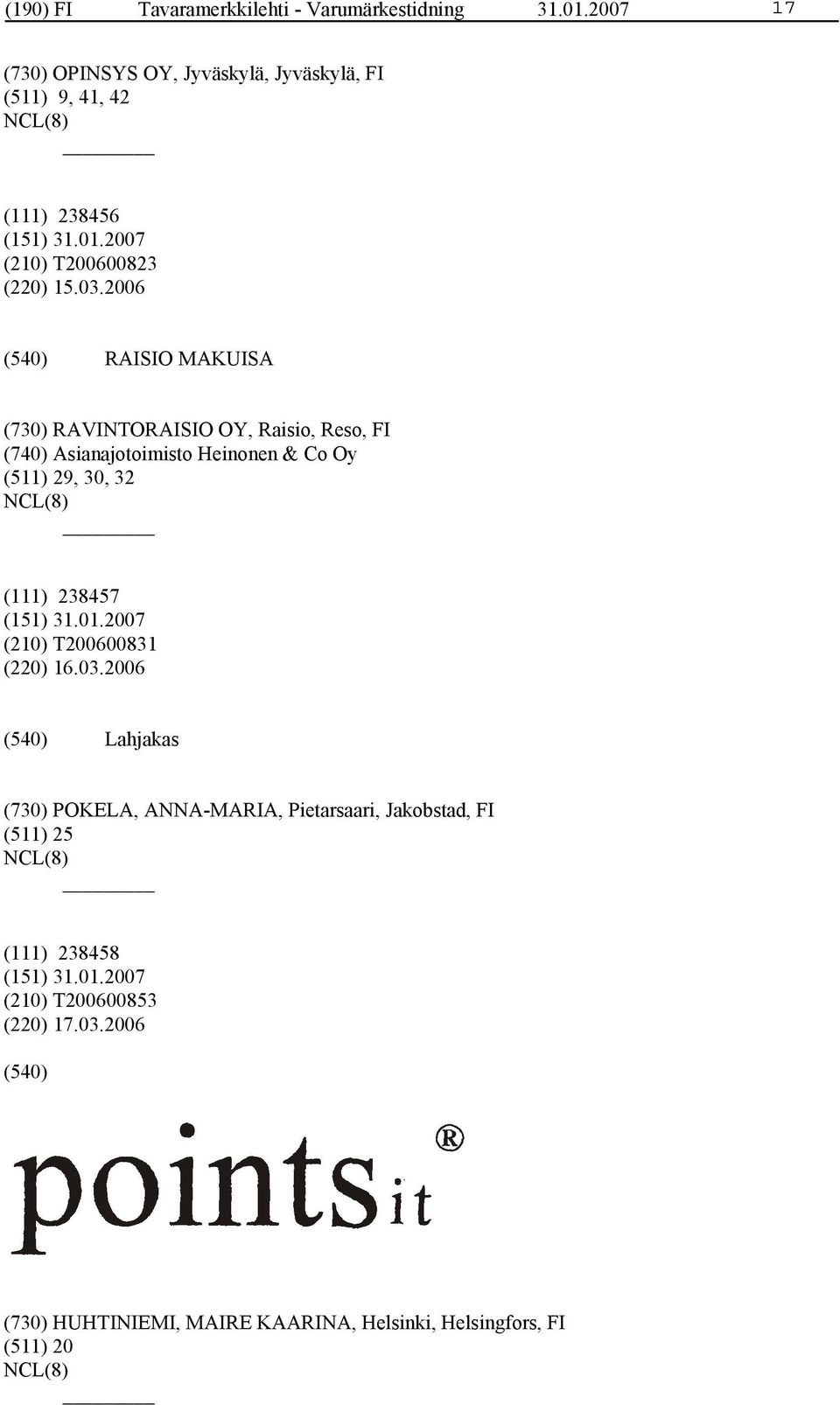 2006 RAISIO MAKUISA (730) RAVINTORAISIO OY, Raisio, Reso, FI (740) Asianajotoimisto Heinonen & Co Oy (511) 29, 30, 32 (111)