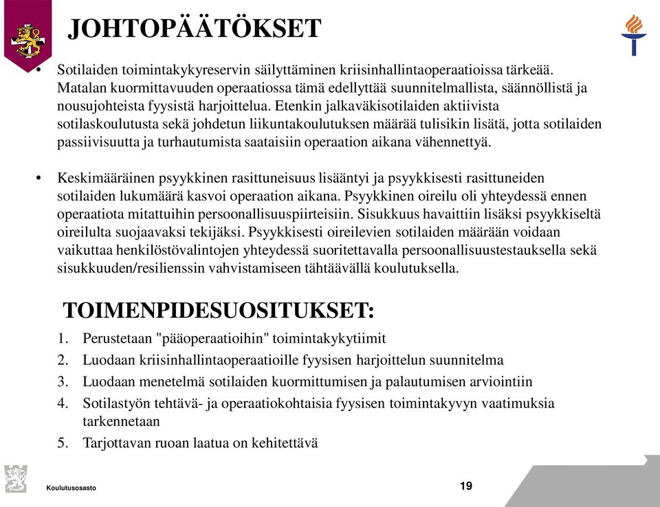 Etenkin jalkaväkisotilaiden aktiivista sotilaskoulutusta sekä johdetun liikuntakoulutuksen määrää tulisikin lisätä, jotta sotilaiden passiivisuutta ja turhautumista saataisiin operaation aikana