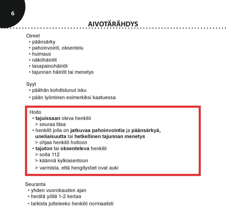 ja päänsärkyä, uneliaisuutta tai hetkellinen tajunnan menetys > ohjaa henkilö hoitoon tajuton tai oksenteleva henkilö > soita 112 > käännä