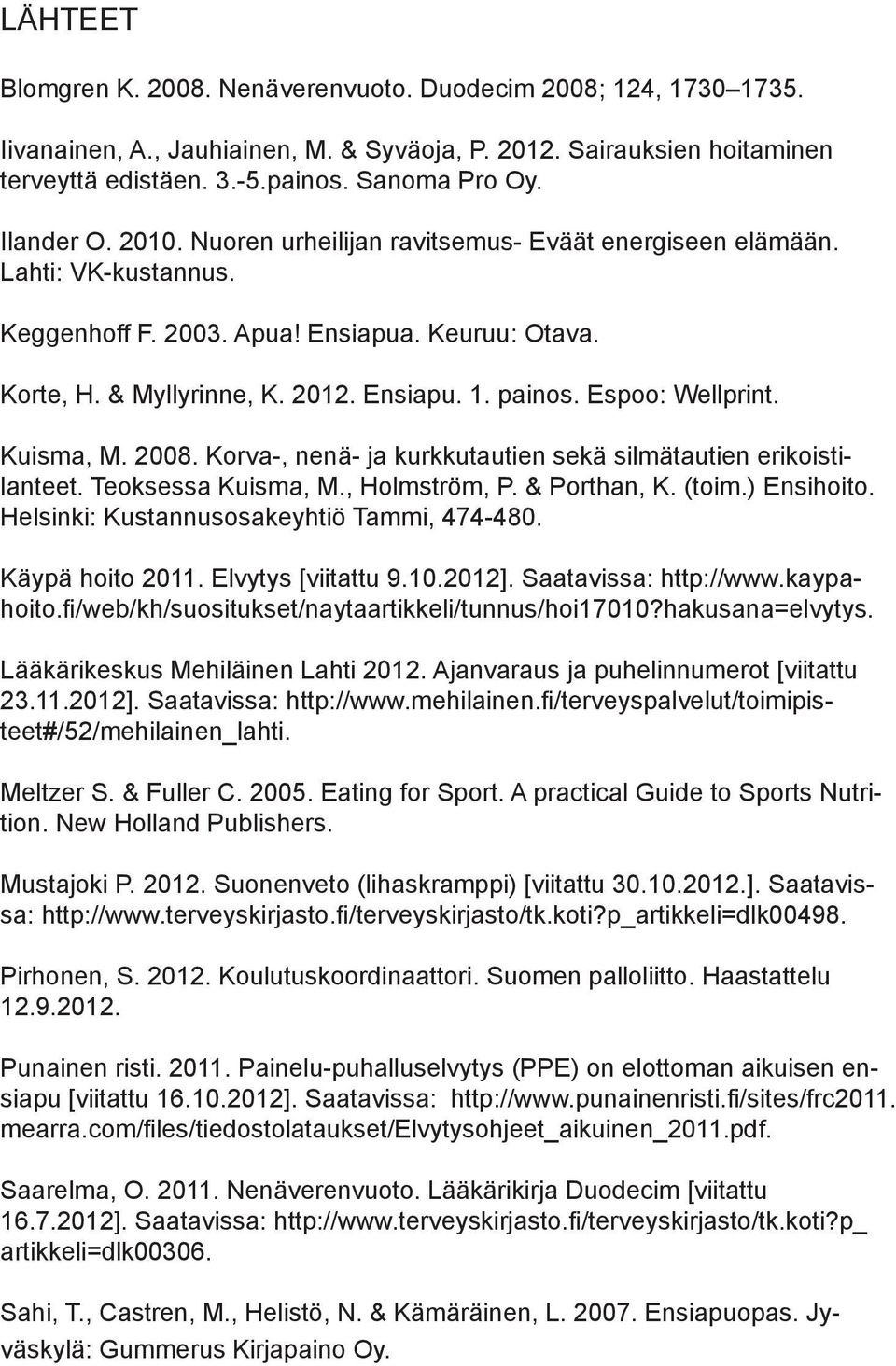 Espoo: Wellprint. Kuisma, M. 2008. Korva-, nenä- ja kurkkutautien sekä silmätautien erikoistilanteet. Teoksessa Kuisma, M., Holmström, P. & Porthan, K. (toim.) Ensihoito.