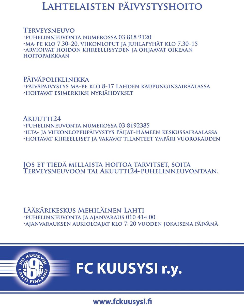 Akuutti24 puhelinneuvonta numerossa 03 8192385 ilta- ja viikonloppupäivystys Päijät-Hämeen keskussairaalassa hoitavat kiireelliset ja vakavat tilanteet ympäri vuorokauden Jos et tiedä