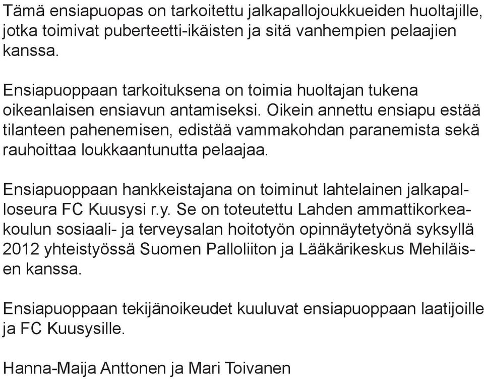 Oikein annettu ensiapu estää tilanteen pahenemisen, edistää vammakohdan paranemista sekä rauhoittaa loukkaantunutta pelaajaa.