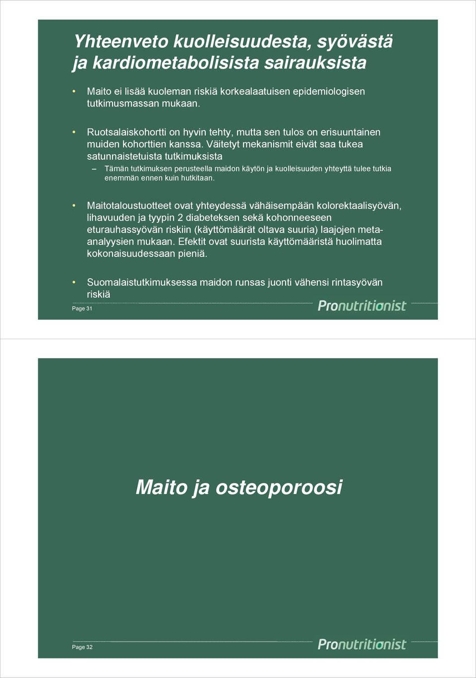 Väitetyt mekanismit eivät saa tukea satunnaistetuista tutkimuksista Tämän tutkimuksen perusteella maidon käytön ja kuolleisuuden yhteyttä tulee tutkia enemmän ennen kuin hutkitaan.