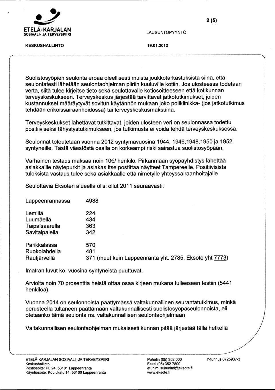 Terveyskeskus järjestää tarvittavat jatkotutkimukset, joiden kustannukset määräytyvät sovitun käytännön mukaan joko poliklinikka- (jos jatkotutkimus tehdään erikoissairaanhoidossa) tai