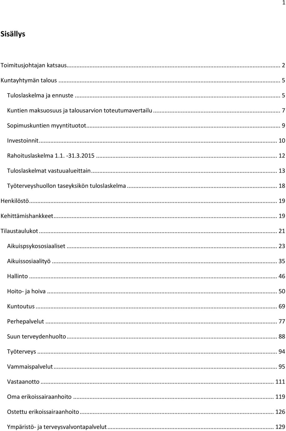 .. 19 Kehittämishankkeet... 19 Tilaustaulukot... 21 Aikuispsykososiaaliset... 23 Aikuissosiaalityö... 35 Hallinto... 46 Hoito- ja hoiva... 50 Kuntoutus... 69 Perhepalvelut.