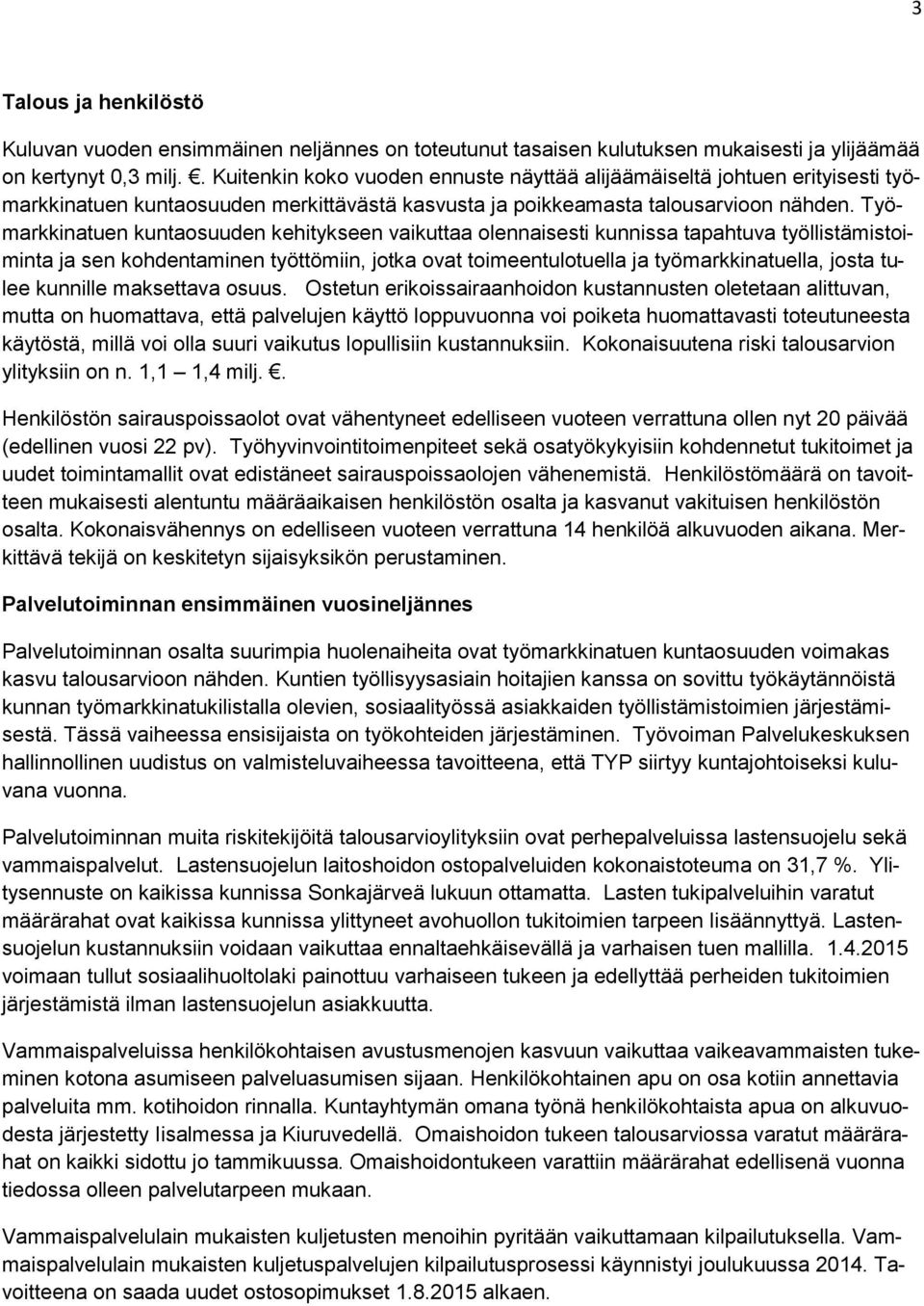 Työmarkkinatuen kuntaosuuden kehitykseen vaikuttaa olennaisesti kunnissa tapahtuva työllistämistoiminta ja sen kohdentaminen työttömiin, jotka ovat toimeentulotuella ja työmarkkinatuella, josta tulee