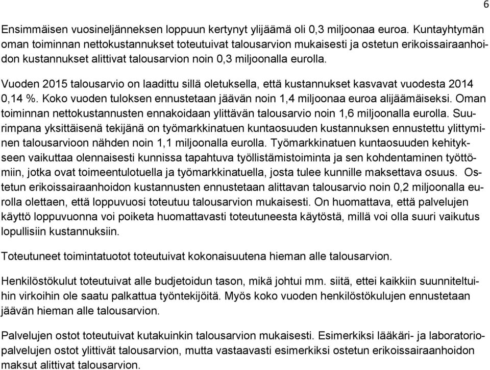 Vuoden 2015 talousarvio on laadittu sillä oletuksella, että kustannukset kasvavat vuodesta 2014 0,14 %. Koko vuoden tuloksen ennustetaan jäävän noin 1,4 miljoonaa euroa alijäämäiseksi.