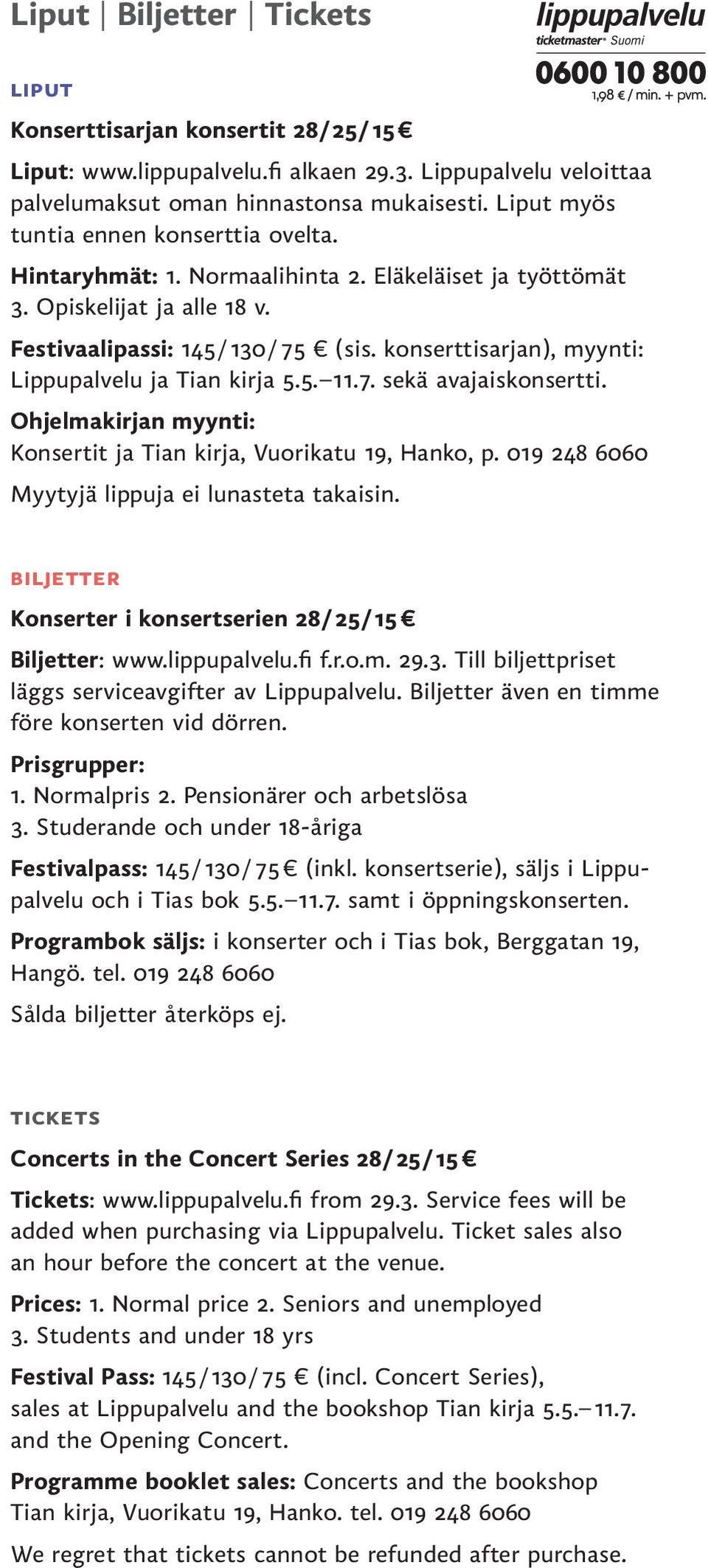 konserttisarjan), myynti: Lippupalvelu ja Tian kirja 5.5. 11.7. sekä avajaiskonsertti. Ohjelmakirjan myynti: Konsertit ja Tian kirja, Vuorikatu 19, Hanko, p.