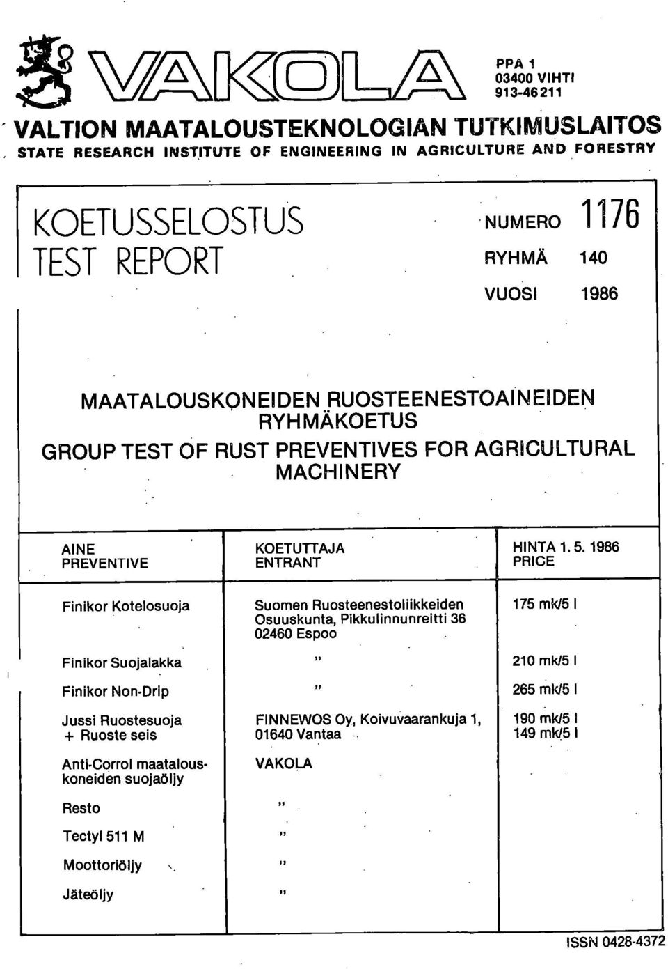 1986 PREVENTIVE ENTRANT PRICE Finikor Kotelosuoja Suomen Ruosteenestoliikkeiden 175 mk/5 I Osuuskunta, Pikkulinnunreitti 36 02460 Espoo Finikor Suojalakka Finikor Non-Drip II 210 mk/5