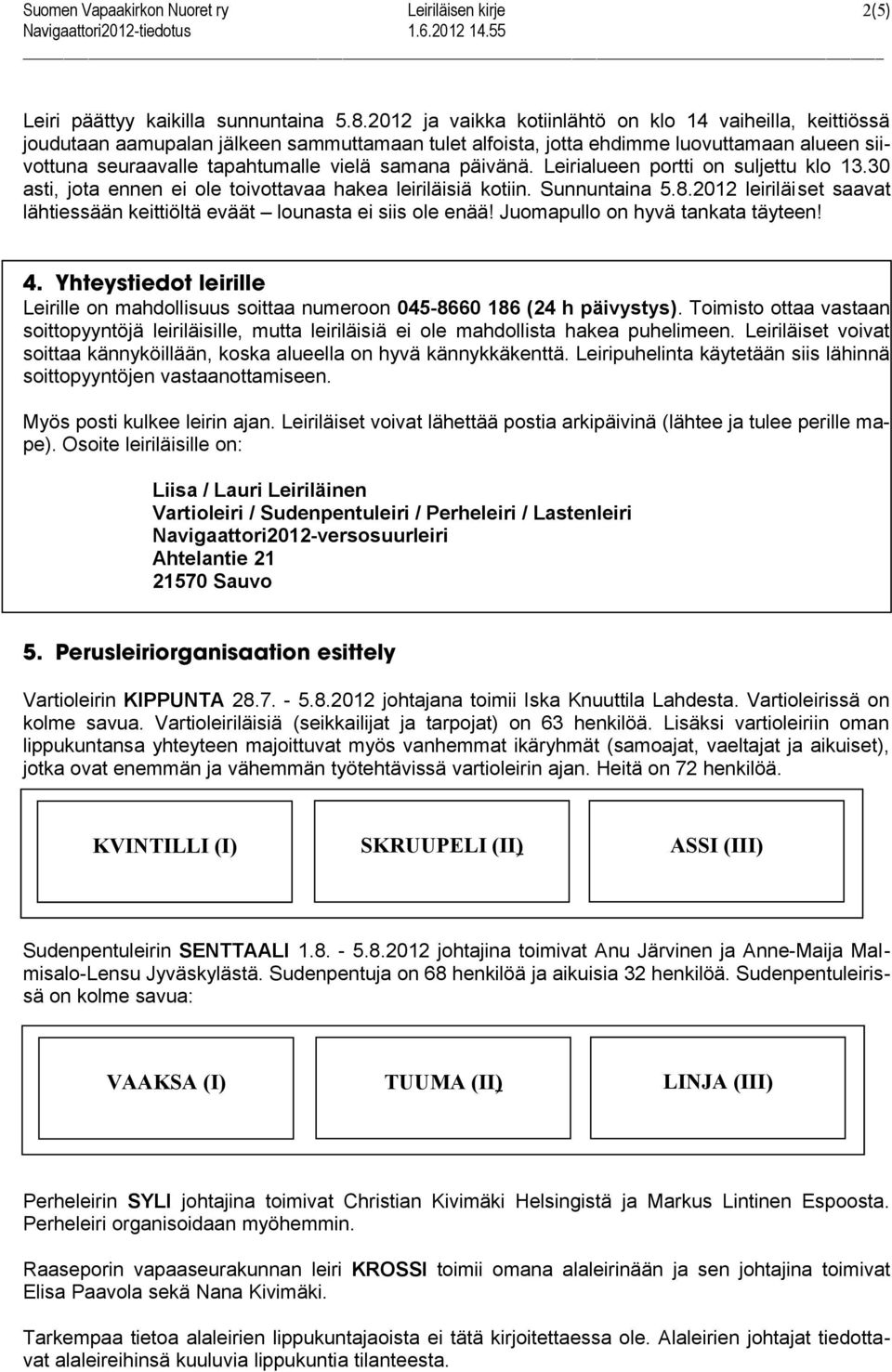 päivänä. Leirialueen portti on suljettu klo 13.30 asti, jota ennen ei ole toivottavaa hakea leiriläisiä kotiin. Sunnuntaina 5.8.