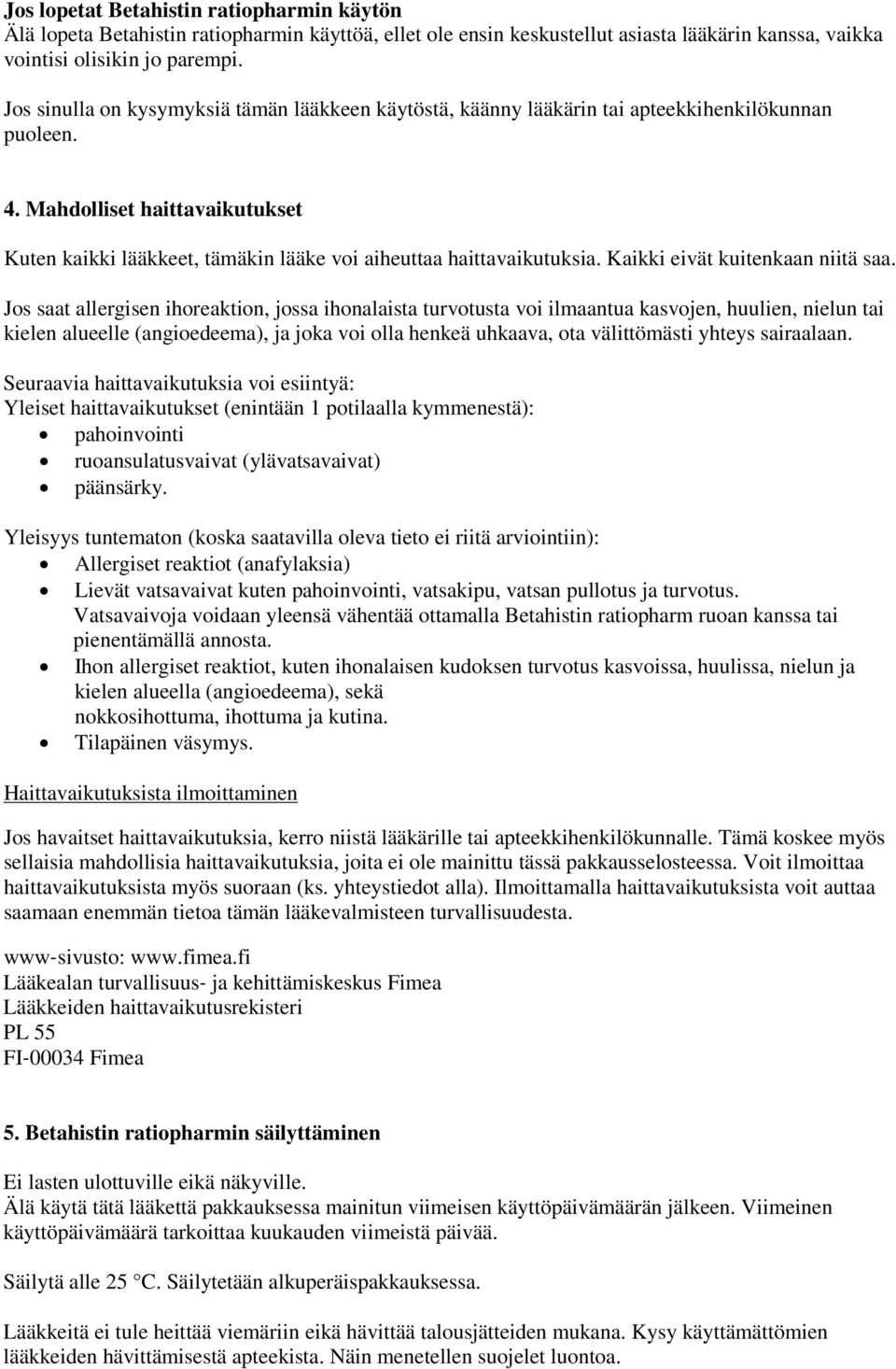 Mahdolliset haittavaikutukset Kuten kaikki lääkkeet, tämäkin lääke voi aiheuttaa haittavaikutuksia. Kaikki eivät kuitenkaan niitä saa.