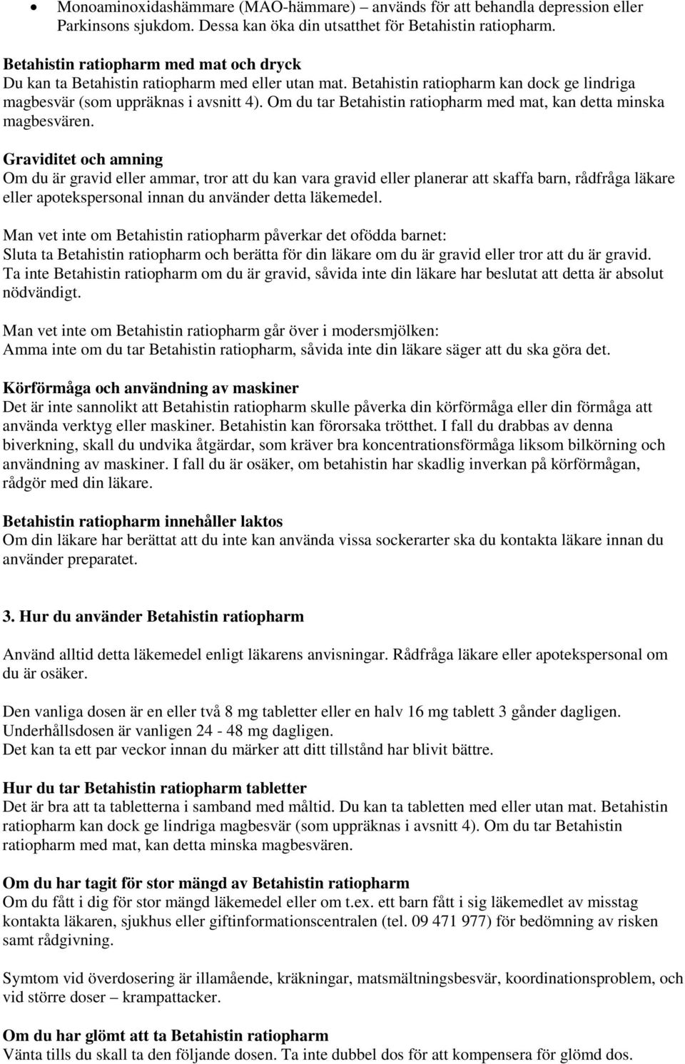 Om du tar Betahistin ratiopharm med mat, kan detta minska magbesvären.