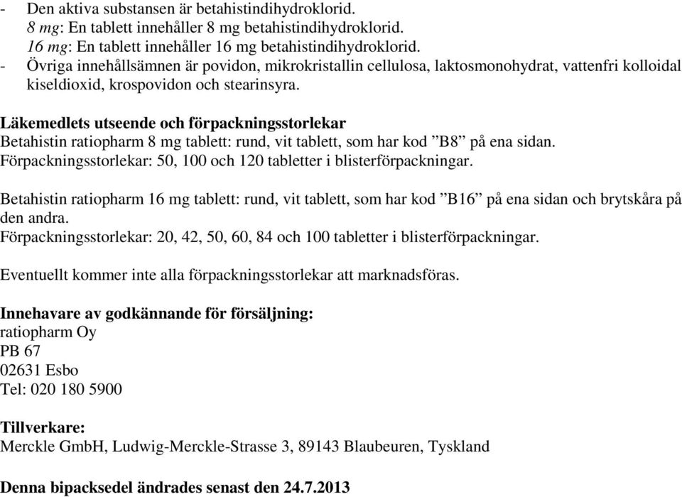 Läkemedlets utseende och förpackningsstorlekar Betahistin ratiopharm 8 mg tablett: rund, vit tablett, som har kod B8 på ena sidan.