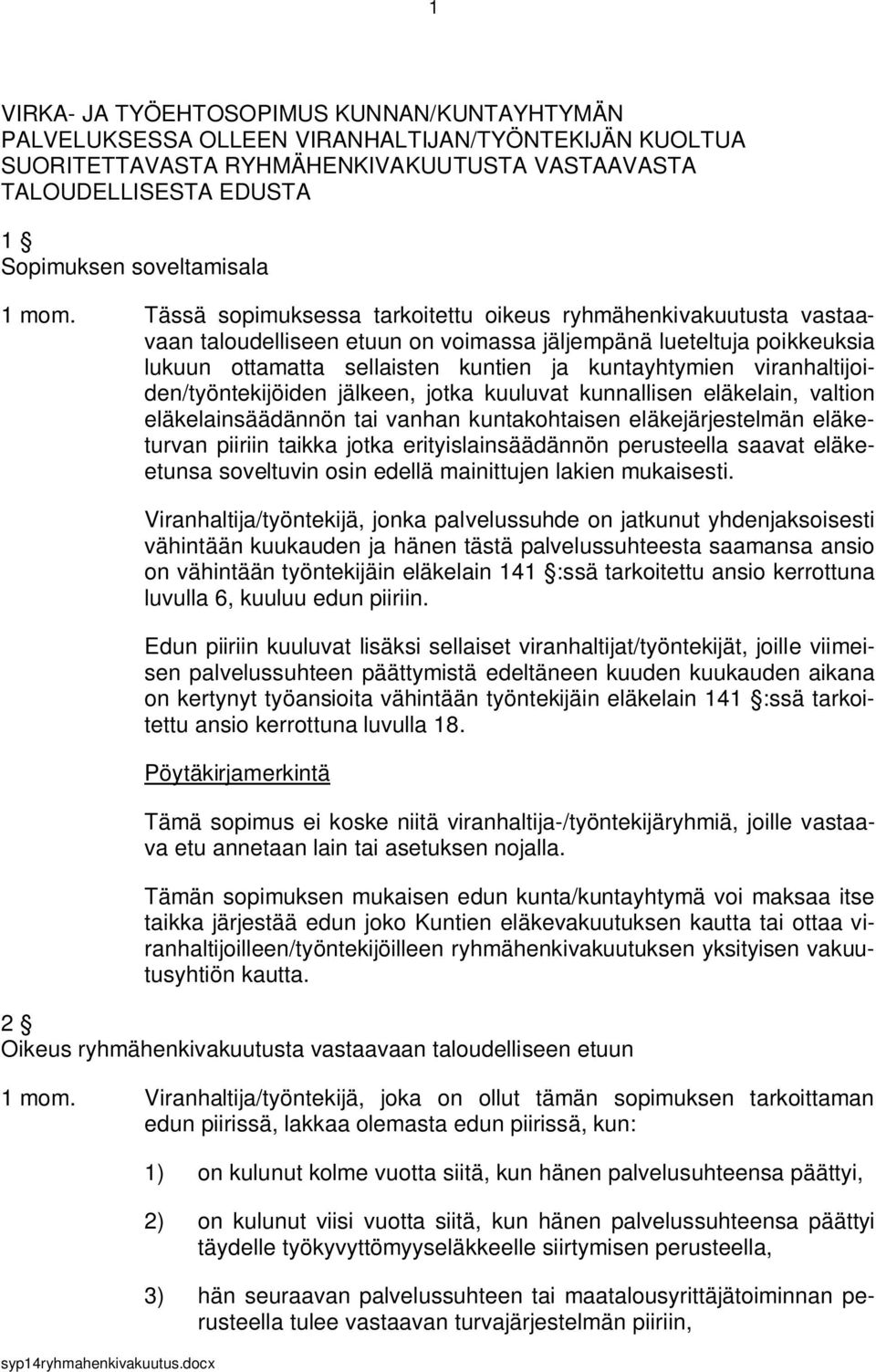 Tässä sopimuksessa tarkoitettu oikeus ryhmähenkivakuutusta vastaavaan taloudelliseen etuun on voimassa jäljempänä lueteltuja poikkeuksia lukuun ottamatta sellaisten kuntien ja kuntayhtymien