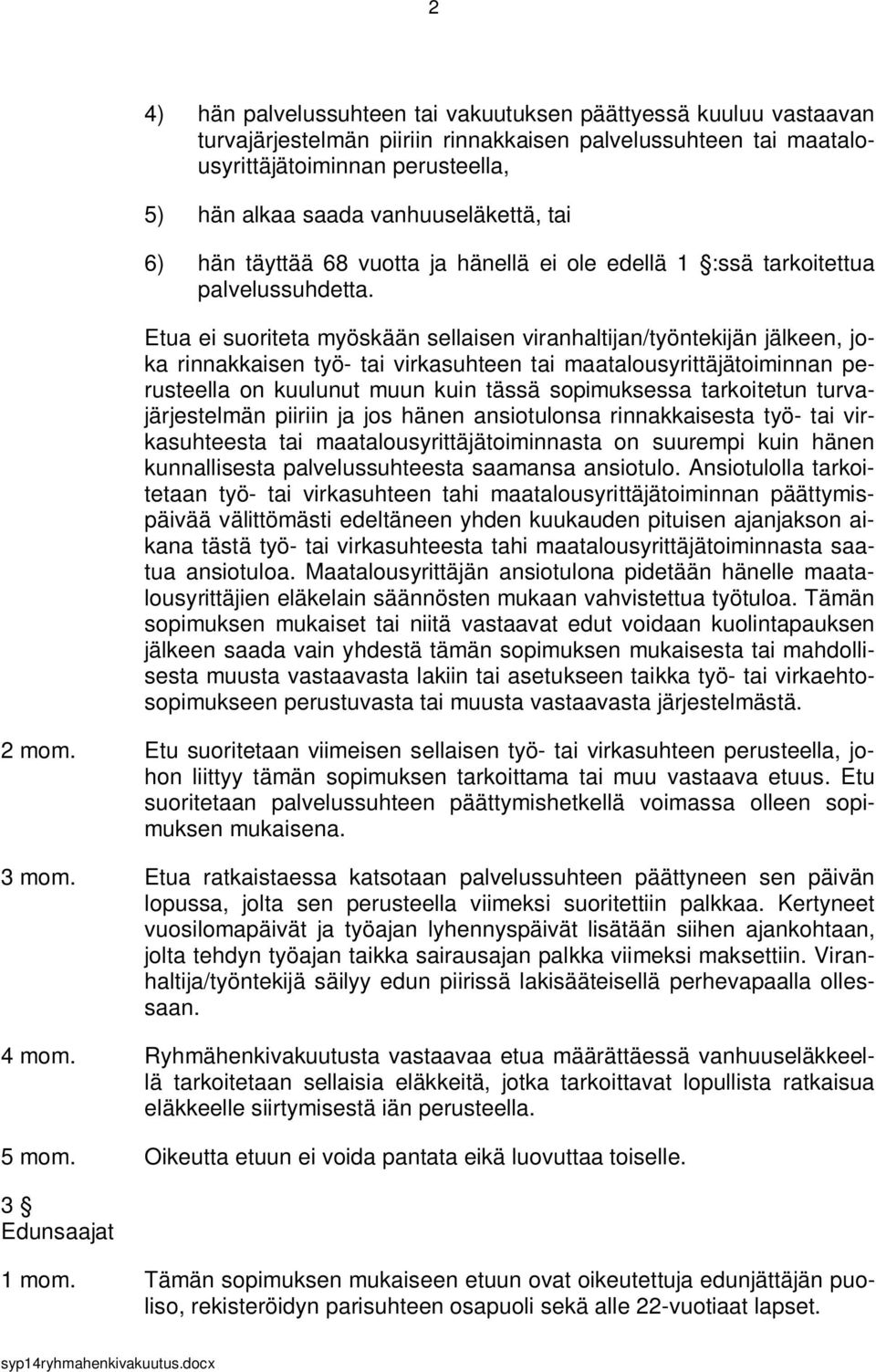 Etua ei suoriteta myöskään sellaisen viranhaltijan/työntekijän jälkeen, joka rinnakkaisen työ- tai virkasuhteen tai maatalousyrittäjätoiminnan perusteella on kuulunut muun kuin tässä sopimuksessa