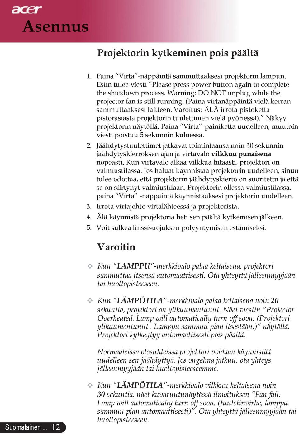 Varoitus: ÄLÄ irrota pistoketta pistorasiasta projektorin tuulettimen vielä pyöriessä). Näkyy projektorin näytöllä. Paina Virta -painiketta uudelleen, muutoin viesti poistuu 5 sekunnin kuluessa. 2.