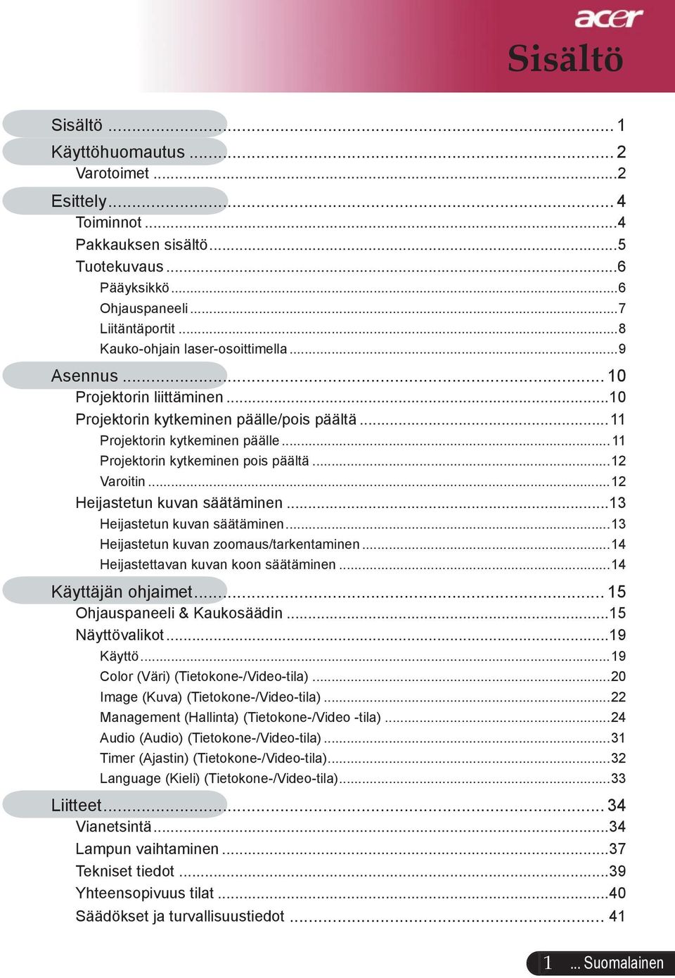 ..12 Varoitin...12 Heijastetun kuvan säätäminen...13 Heijastetun kuvan säätäminen...13 Heijastetun kuvan zoomaus/tarkentaminen...14 Heijastettavan kuvan koon säätäminen...14 Käyttäjän ohjaimet.