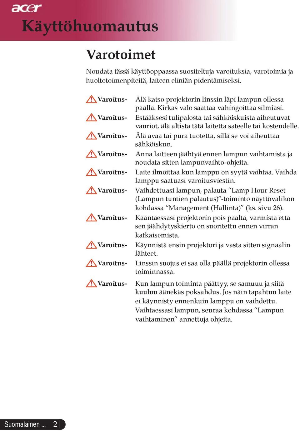 Estääksesi tulipalosta tai sähköiskuista aiheutuvat vauriot, älä altista tätä laitetta sateelle tai kosteudelle. Älä avaa tai pura tuotetta, sillä se voi aiheuttaa sähköiskun.