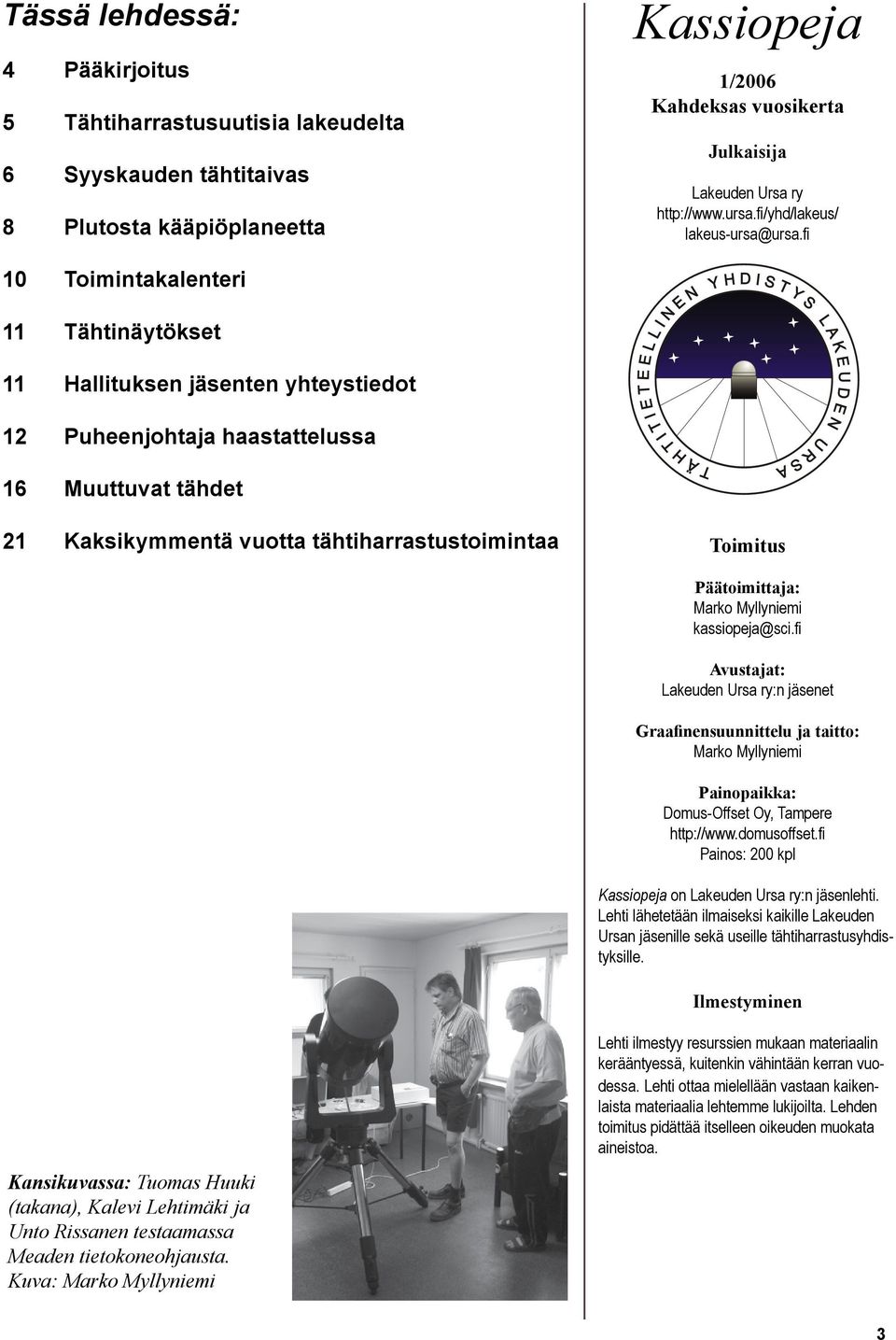 fi 10 Toimintakalenteri 11 Tähtinäytökset 11 Hallituksen jäsenten yhteystiedot 12 Puheenjohtaja haastattelussa 16 Muuttuvat tähdet 21 Kaksikymmentä vuotta tähtiharrastustoimintaa Toimitus