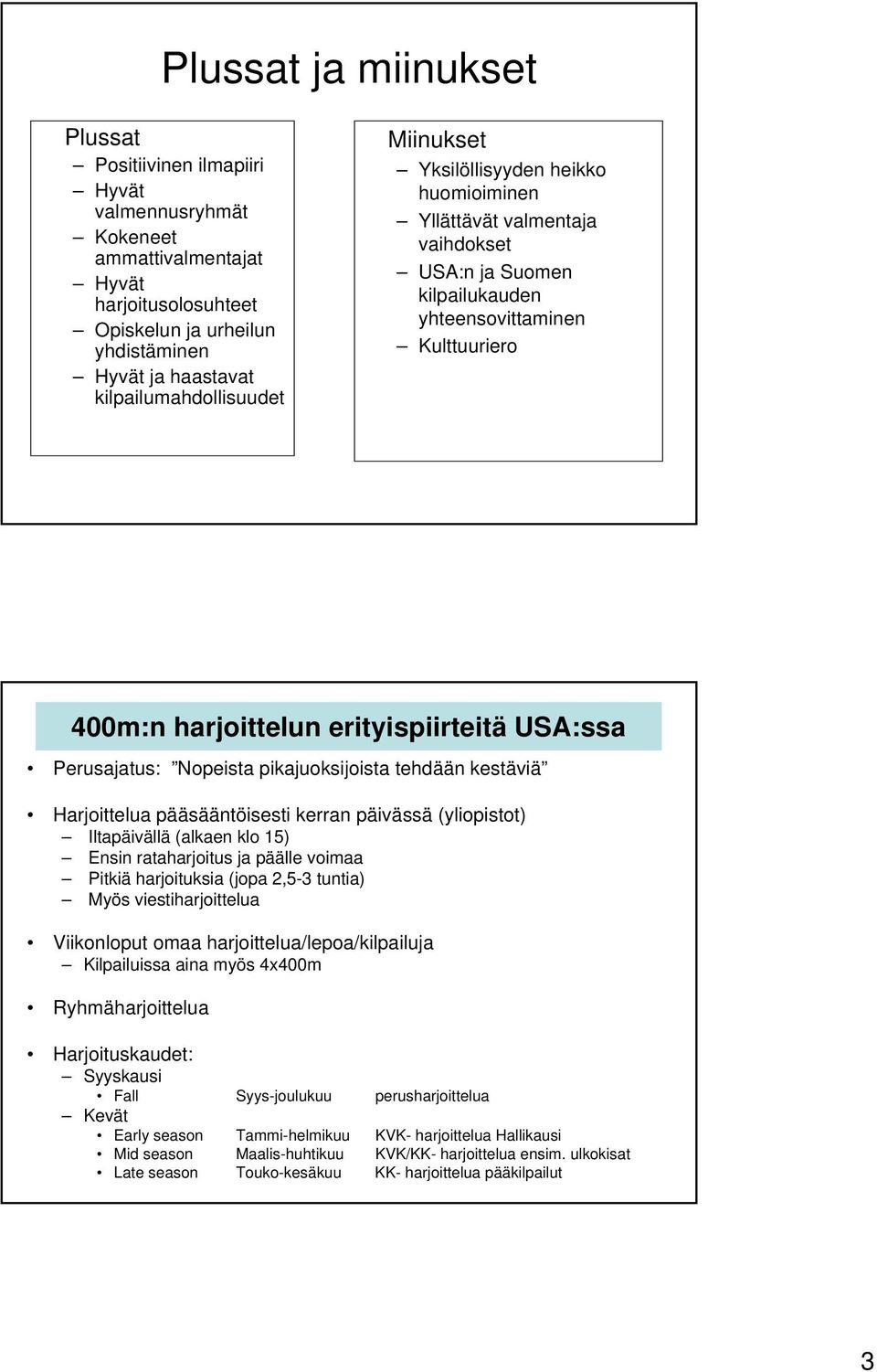 erityispiirteitä USA:ssa Perusajatus: Nopeista pikajuoksijoista tehdään kestäviä Harjoittelua pääsääntöisesti kerran päivässä (yliopistot) Iltapäivällä (alkaen klo 15) Ensin rataharjoitus ja päälle