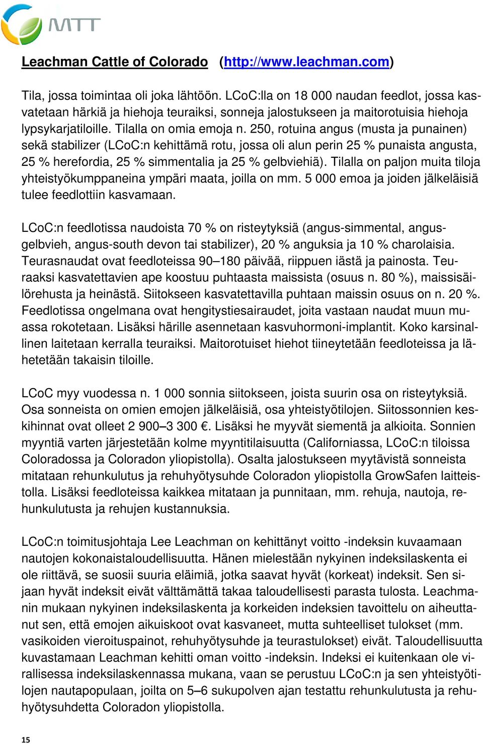 250, rotuina angus (musta ja punainen) sekä stabilizer (LCoC:n kehittämä rotu, jossa oli alun perin 25 % punaista angusta, 25 % herefordia, 25 % simmentalia ja 25 % gelbviehiä).