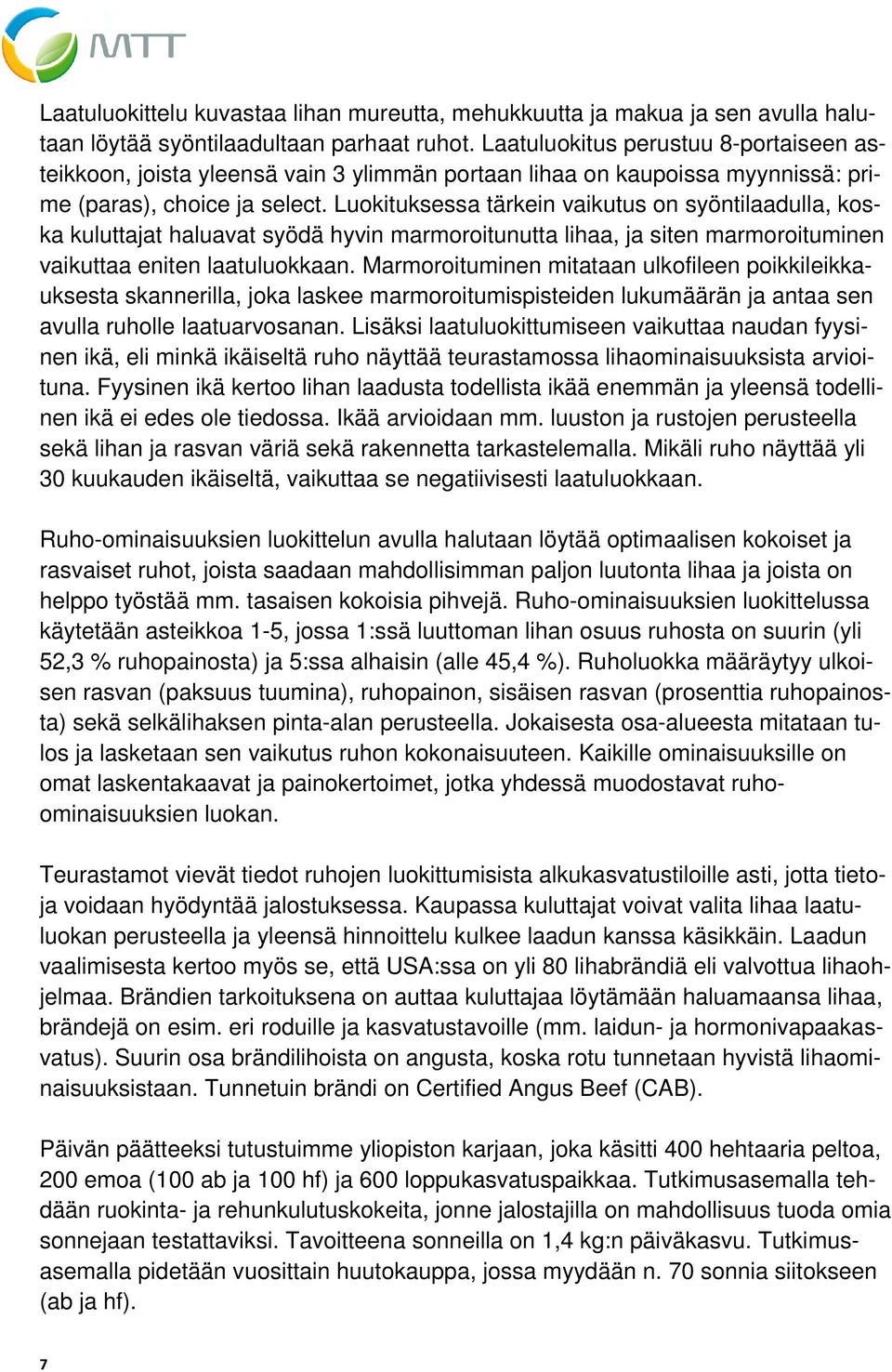 Luokituksessa tärkein vaikutus on syöntilaadulla, koska kuluttajat haluavat syödä hyvin marmoroitunutta lihaa, ja siten marmoroituminen vaikuttaa eniten laatuluokkaan.