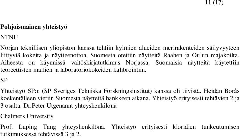 Suomaisia näytteitä käytettiin teoreettisten mallien ja laboratoriokokeiden kalibrointiin. SP Yhteistyö SP:n (SP Sveriges Tekniska Forskningsinstitut) kanssa oli tiivistä.