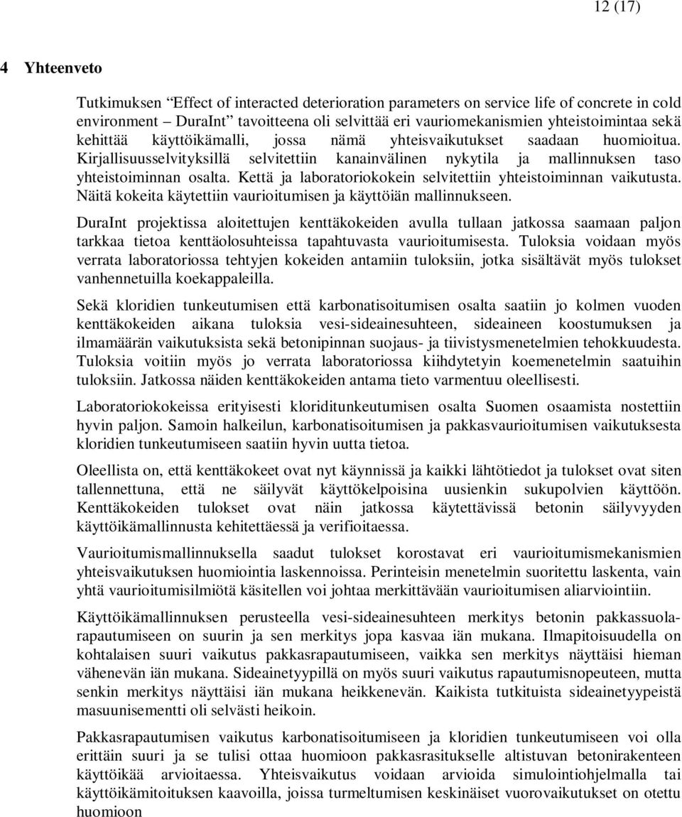 Kettä ja laboratoriokokein selvitettiin yhteistoiminnan vaikutusta. Näitä kokeita käytettiin vaurioitumisen ja käyttöiän mallinnukseen.