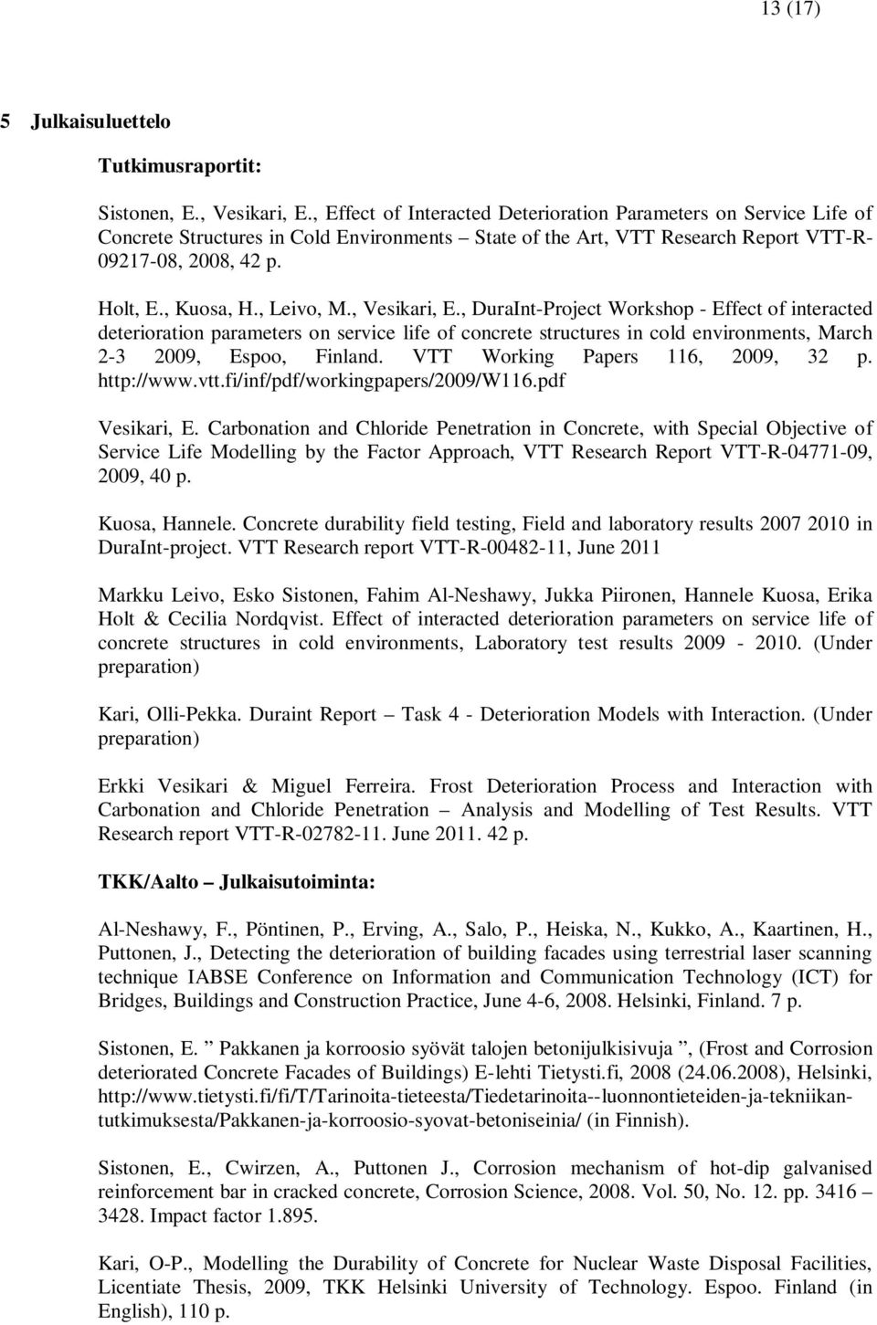 , Leivo, M., Vesikari, E., DuraInt-Project Workshop - Effect of interacted deterioration parameters on service life of concrete structures in cold environments, March 2-3 2009, Espoo, Finland.