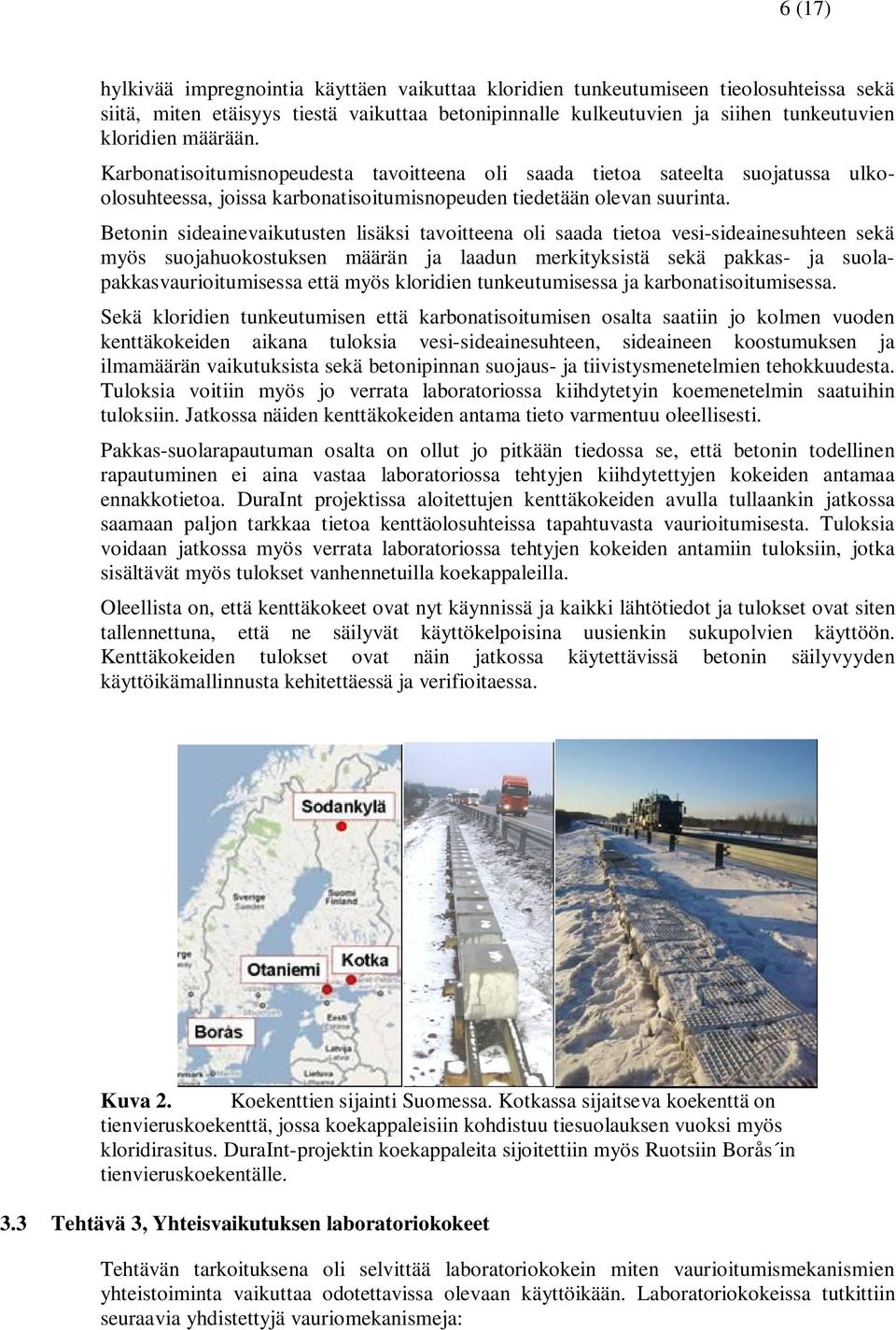 Betonin sideainevaikutusten lisäksi tavoitteena oli saada tietoa vesi-sideainesuhteen sekä myös suojahuokostuksen määrän ja laadun merkityksistä sekä pakkas- ja suolapakkasvaurioitumisessa että myös