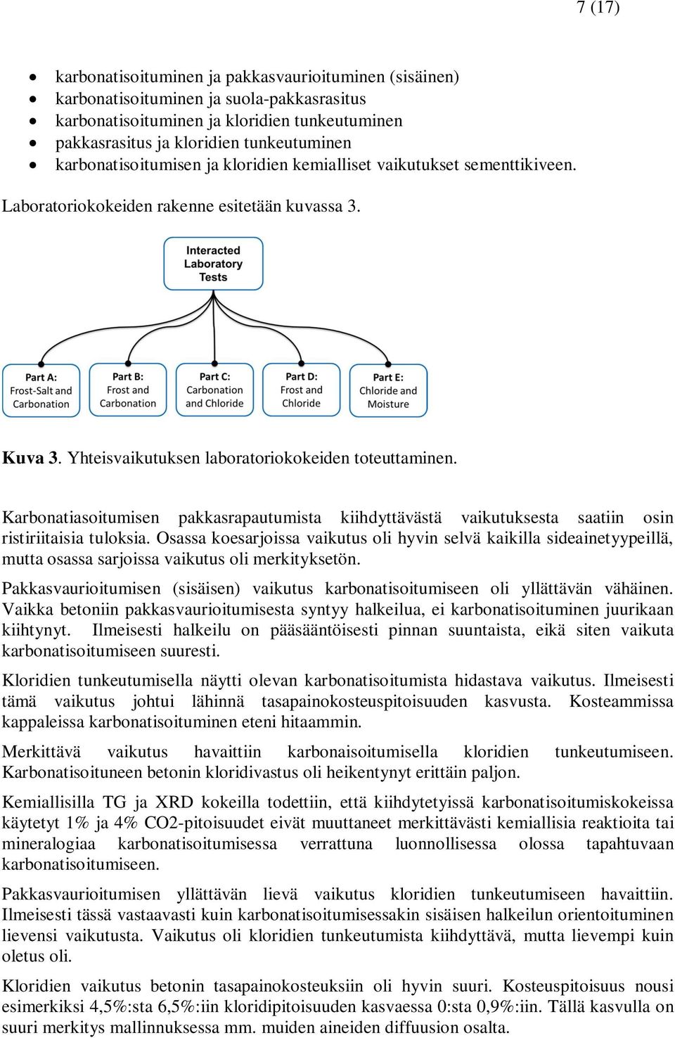 Karbonatiasoitumisen pakkasrapautumista kiihdyttävästä vaikutuksesta saatiin osin ristiriitaisia tuloksia.