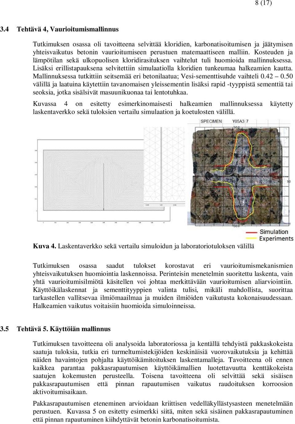 Kosteuden ja lämpötilan sekä ulkopuolisen kloridirasituksen vaihtelut tuli huomioida mallinnuksessa. Lisäksi erillistapauksena selvitettiin simulaatiolla kloridien tunkeumaa halkeamien kautta.