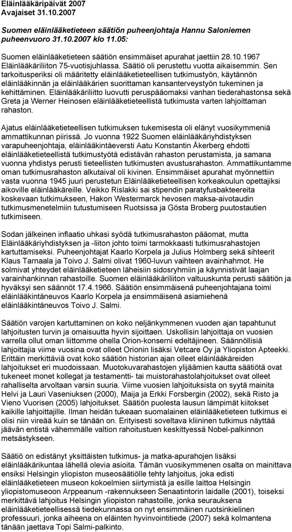 Sen tarkoitusperiksi oli määritetty eläinlääketieteellisen tutkimustyön, käytännön eläinlääkinnän ja eläinlääkärien suorittaman kansanterveystyön tukeminen ja kehittäminen.