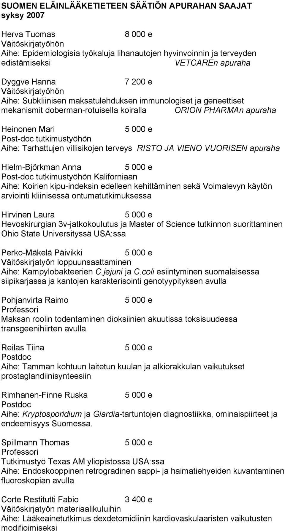 villisikojen terveys RISTO JA VIENO VUORISEN apuraha Hielm-Björkman Anna Post-doc tutkimustyöhön Kaliforniaan Aihe: Koirien kipu-indeksin edelleen kehittäminen sekä Voimalevyn käytön arviointi