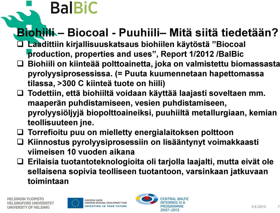 pyrolyysiprosessissa. (= Puuta kuumennetaan hapettomassa tilassa, >300 C kiinteä tuote on hiili) Todettiin, että biohiiltä voidaan käyttää laajasti soveltaen mm.