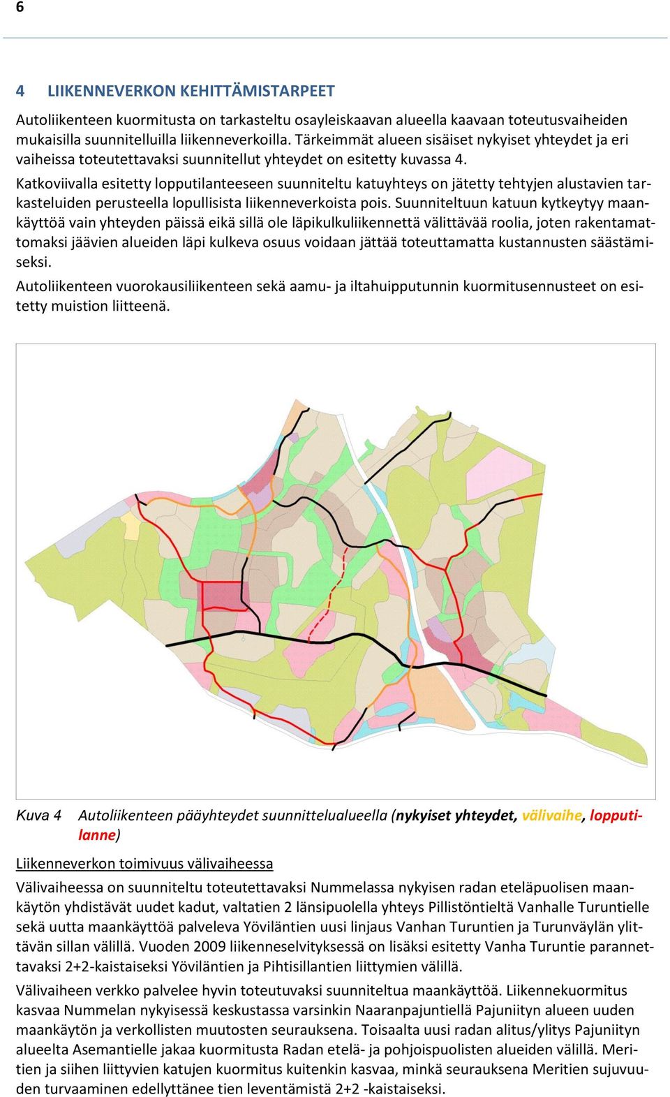 Katkoviivalla esitetty lopputilanteeseen suunniteltu katuyhteys on jätetty tehtyjen alustavien tarkasteluiden perusteella lopullisista liikenneverkoista pois.