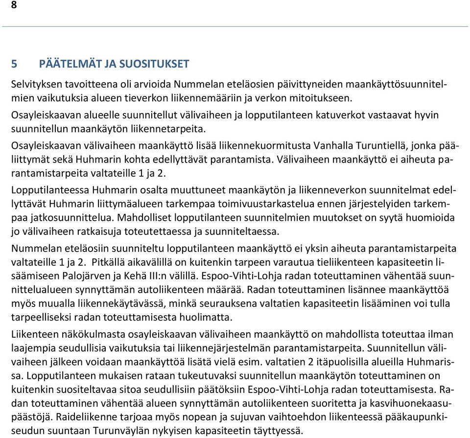 Osayleiskaavan välivaiheen maankäyttö lisää liikennekuormitusta Vanhalla Turuntiellä, jonka pääliittymät sekä Huhmarin kohta edellyttävät parantamista.