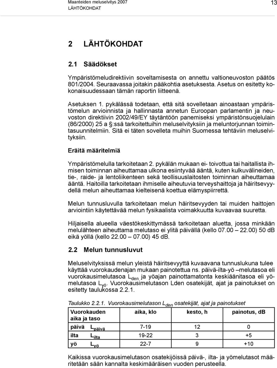 pykälässä todetaan, että sitä sovelletaan ainoastaan ympäristömelun arvioinnista ja hallinnasta annetun Euroopan parlamentin ja neuvoston direktiivin 2002/49/EY täytäntöön panemiseksi