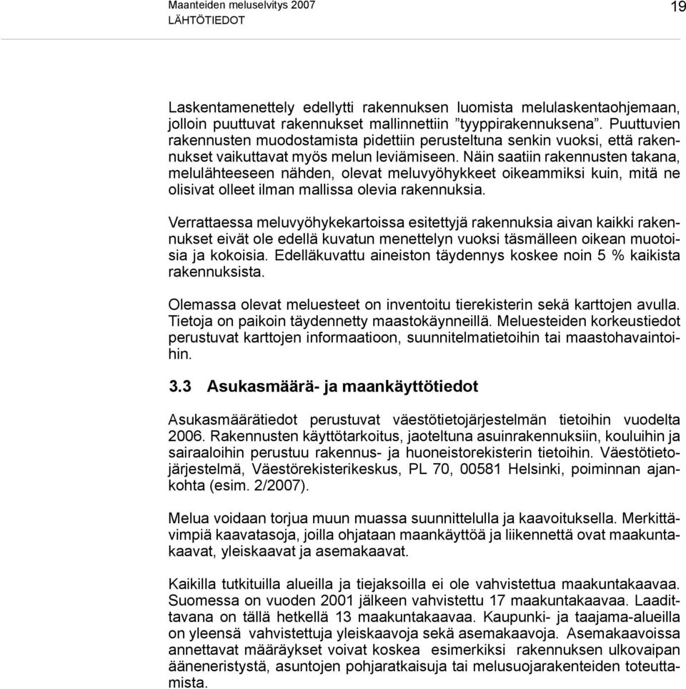 Näin saatiin rakennusten takana, melulähteeseen nähden, olevat meluvyöhykkeet oikeammiksi kuin, mitä ne olisivat olleet ilman mallissa olevia rakennuksia.