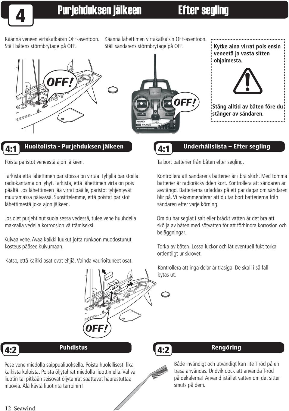Huoltolista - Purjehduksen jälkeen Underhållslista Efter segling 4:1 4:1 Poista paristot veneestä ajon jälkeen. Ta bort batterier från båten efter segling.