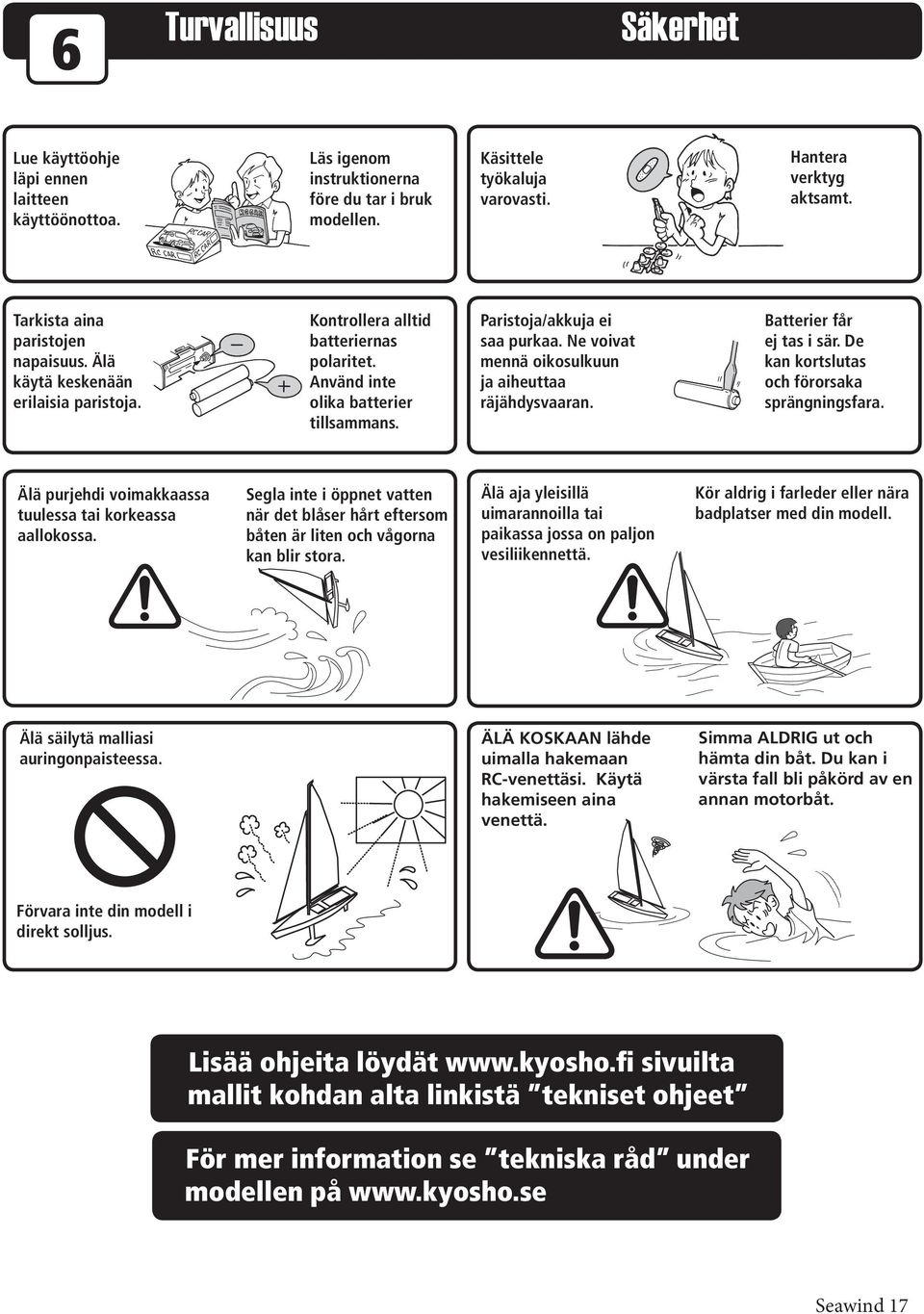 Ne voivat mennä oikosulkuun ja aiheuttaa räjähdysvaaran. Batterier får ej tas i sär. De kan kortslutas och förorsaka sprängningsfara. Älä purjehdi voimakkaassa tuulessa tai korkeassa aallokossa.