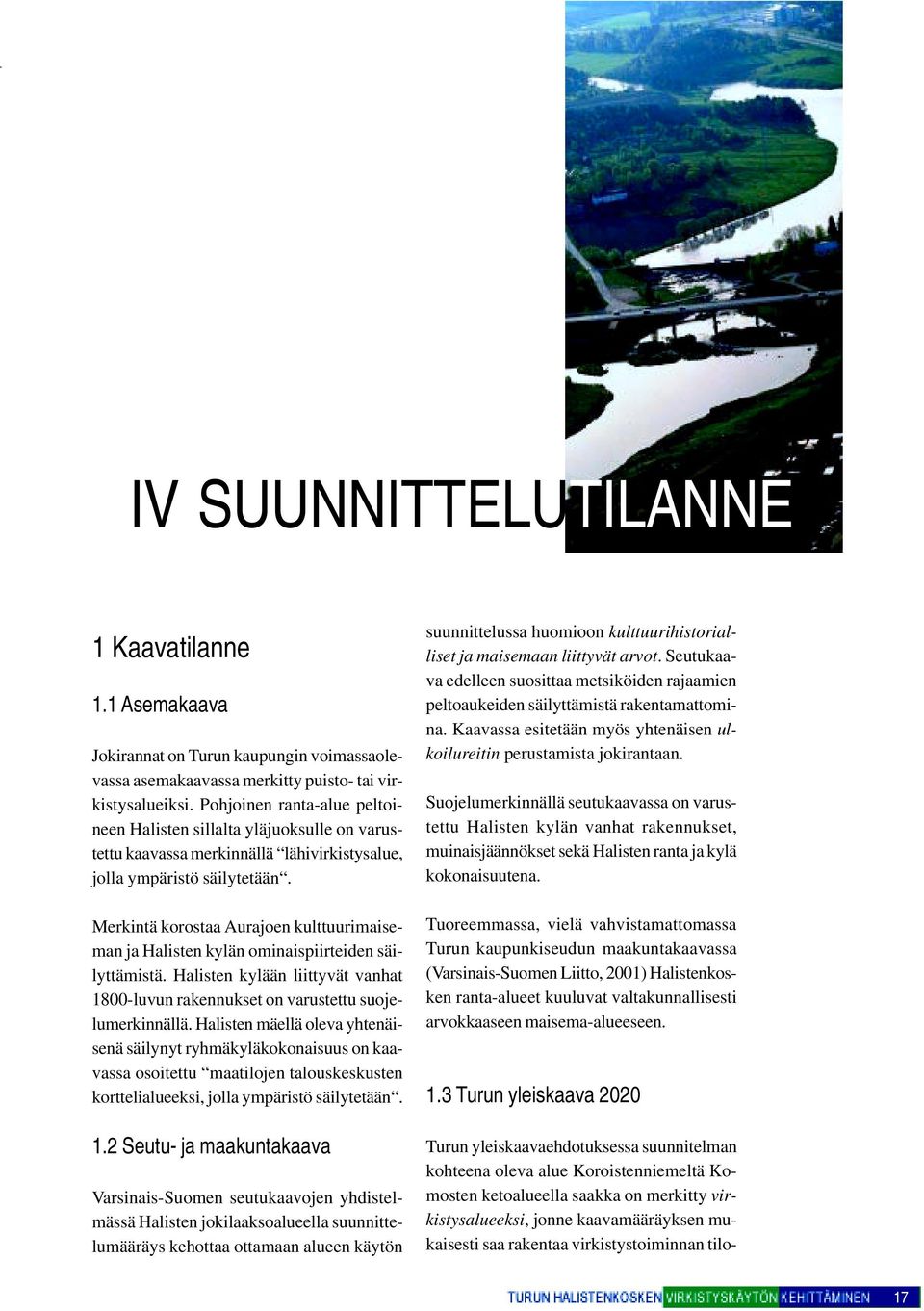 suunnittelussa huomioon kulttuurihistorialliset ja maisemaan liittyvät arvot. Seutukaava edelleen suosittaa metsiköiden rajaamien peltoaukeiden säilyttämistä rakentamattomina.