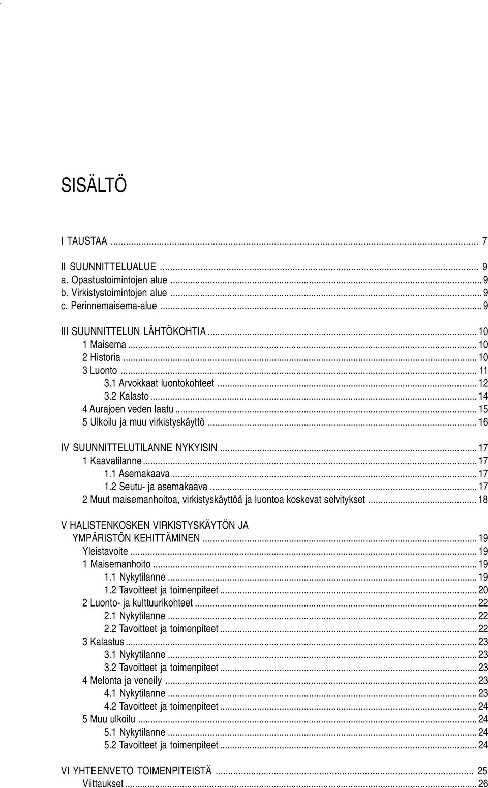 .. 17 1 Kaavatilanne... 17 1.1 Asemakaava... 17 1.2 Seutu- ja asemakaava... 17 2 Muut maisemanhoitoa, virkistyskäyttöä ja luontoa koskevat selvitykset.