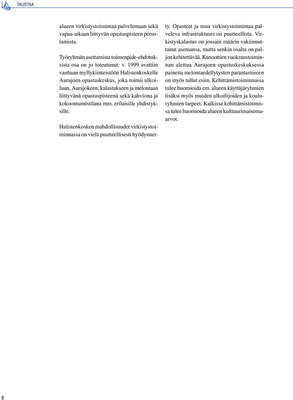 kokoontumistilana mm. erilaisille yhdistyksille. Halistenkosken mahdollisuudet virkistystoiminnassa on vielä puutteellisesti hyödynnetty.