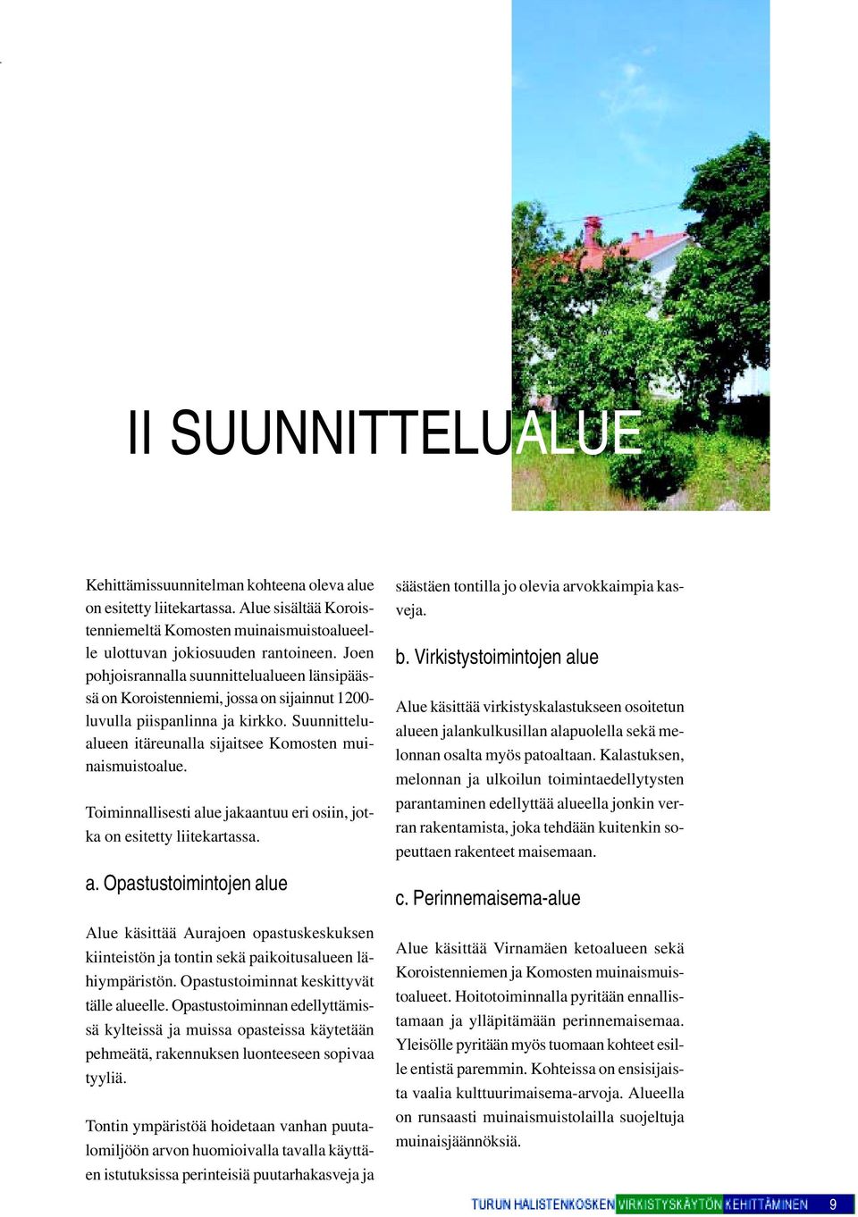 Toiminnallisesti alue jakaantuu eri osiin, jotka on esitetty liitekartassa. a. Opastustoimintojen alue Alue käsittää Aurajoen opastuskeskuksen kiinteistön ja tontin sekä paikoitusalueen lähiympäristön.