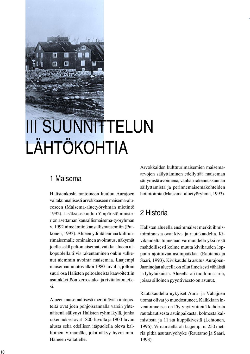 Alueen ydintä leimaa kulttuurimaisemalle ominainen avoimuus, näkymät joelle sekä peltomaisemat, vaikka alueen ulkopuolella tiivis rakentaminen onkin sulkenut aiemmin avointa maisemaa.