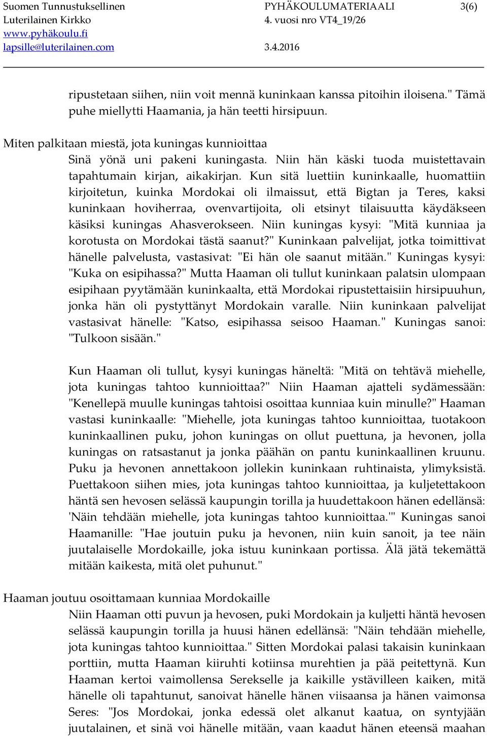 Kun sitä luettiin kuninkaalle, huomattiin kirjoitetun, kuinka Mordokai oli ilmaissut, että Bigtan ja Teres, kaksi kuninkaan hoviherraa, ovenvartijoita, oli etsinyt tilaisuutta käydäkseen käsiksi